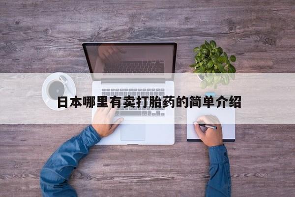 流产药使用日本哪里有卖打胎药的简单介绍