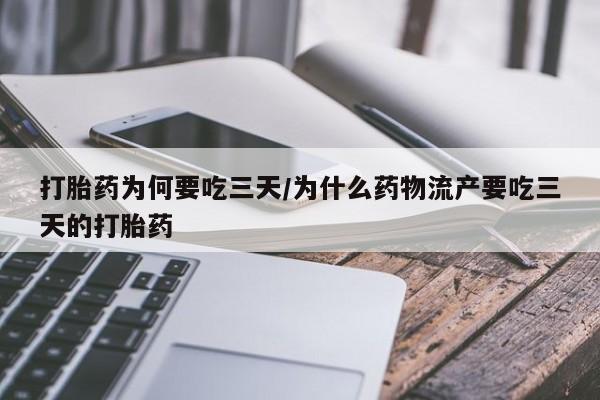 流产药使用打胎药为何要吃三天/为什么药物流产要吃三天的打胎药